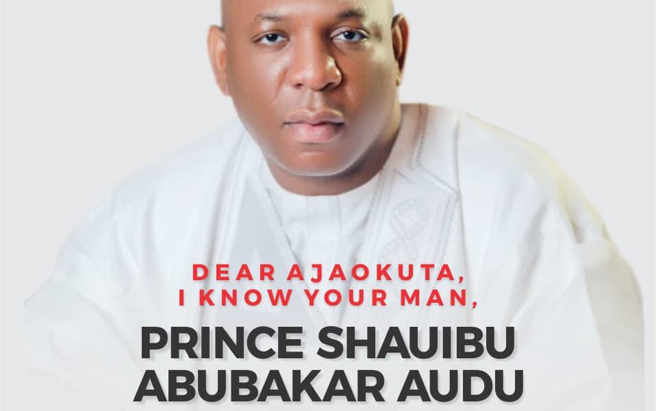 Dear Ajaokuta, I know your man, Prince Shaibu Abubakar Audu