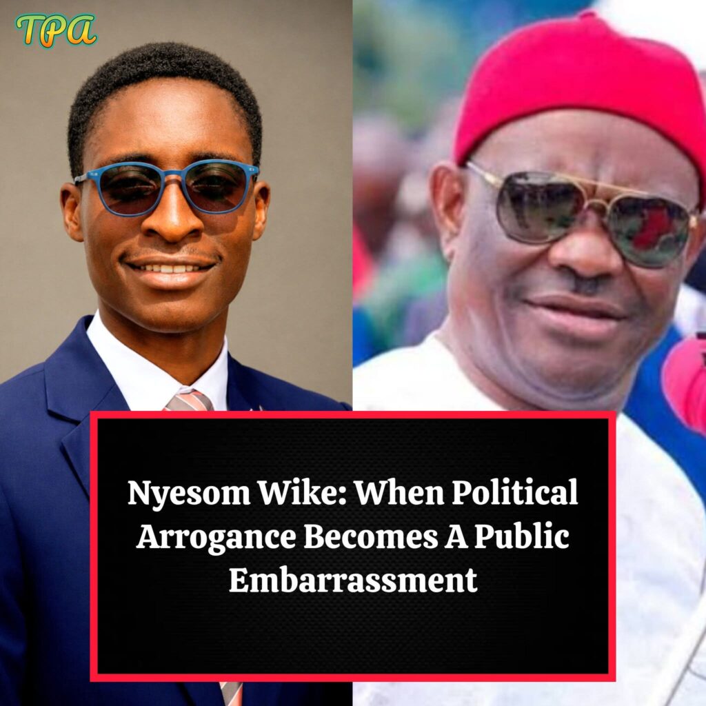 Nyesom Wike: When Political Arrogance becomes Public Embarrasment